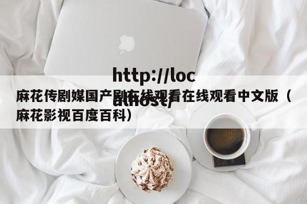 麻花传剧媒国产剧在线观看在线观看中文版(麻花影视百度百科)
