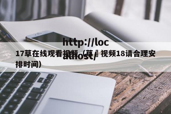 17草在线观看视频(草苺视频18请合理安排时间)